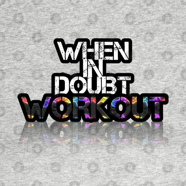 When In Doubt Work  - Fitness Lifestyle - Motivational Saying by MaystarUniverse